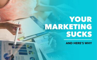 Your Marketing Sucks, and Here’s Why