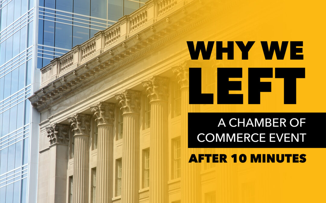 Why We Left A Chamber Of Commerce Event After 10 Minutes