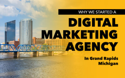 Why We Started A Digital Marketing Agency in Grand Rapids, MI 