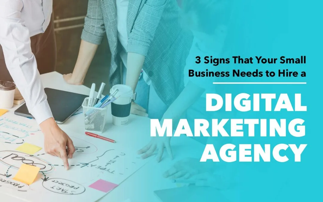 3 Signs That Your Small Business Needs To Hire A Digital Marketing Agency