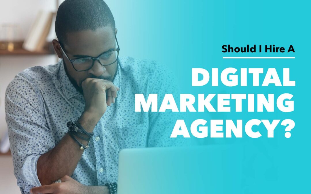Should I Hire A Digital Marketing Agency?